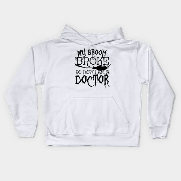 My Broom Broke So Now I Am A Doctor - Halloween design Kids Hoodie by theodoros20